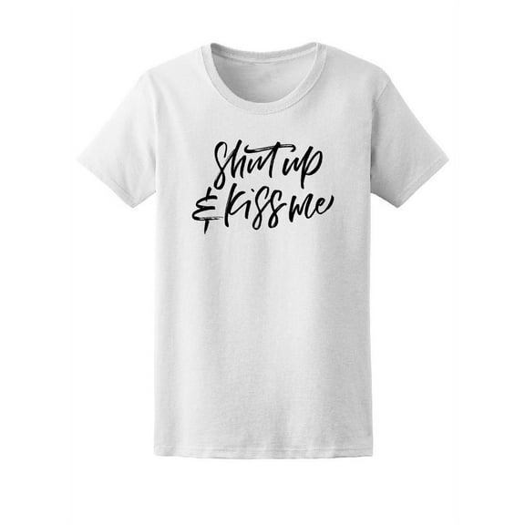 Shut Up & Kiss Me, Love Quote T-Shirt Women -Image by Shutterstock, Female Medium