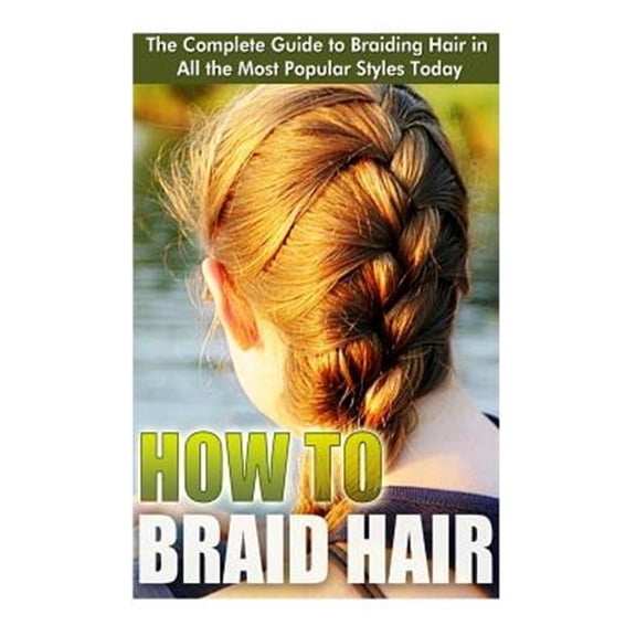 Pre-Owned How to Braid Hair: he Complete Guide to Braiding Hair in All the Most Popular Styles Today Paperback