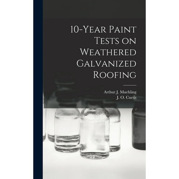 10-year Paint Tests on Weathered Galvanized Roofing, (Hardcover)