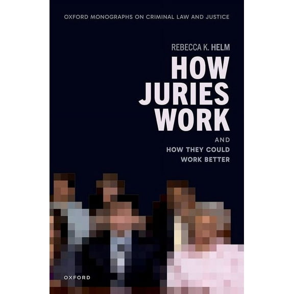 Oxford Monographs on Criminal Law and Ju How Juries Work: And How They Could Work Better, (Hardcover)