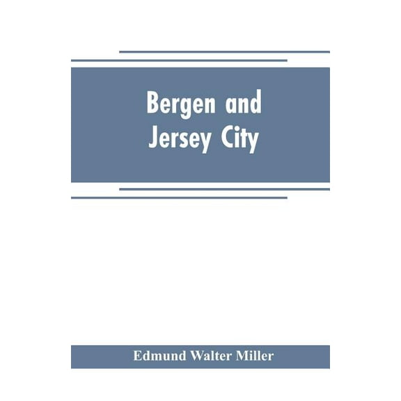 Bergen and Jersey City: An Historical Souvenir of the 250th Anniversary of the founding of Bergen, (Paperback)