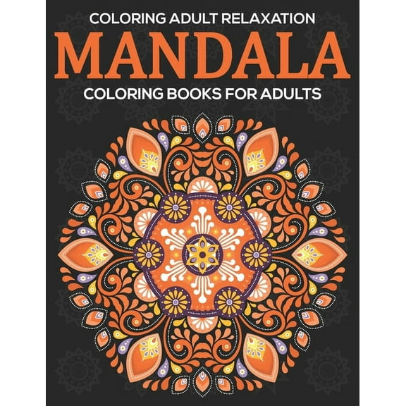 Coloring Adult Relaxation: Mandala Coloring Books For Adults: Stress Relieving Mandala Designs, (Paperback)