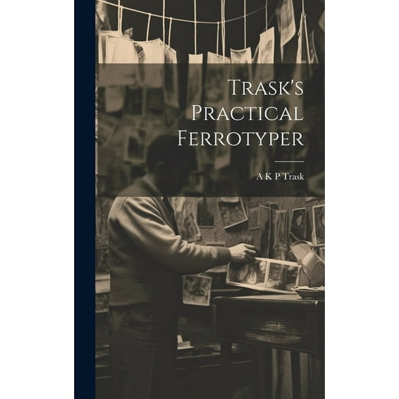 Trask's Practical Ferrotyper, (Hardcover)