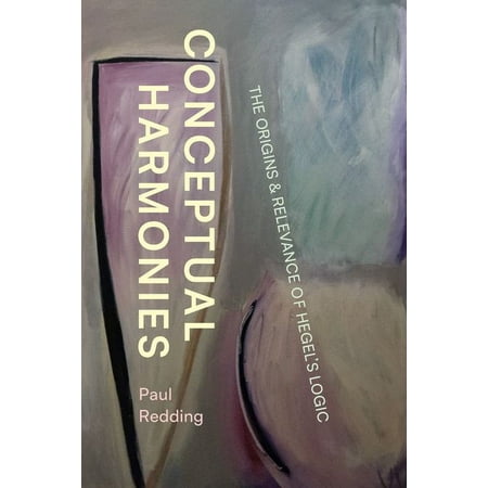Conceptual Harmonies: The Origins and Relevance of Hegel s Logic (Hardcover)
