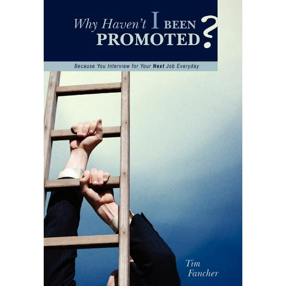 Why Haven't I Been Promoted? : Because You Interview for Your Next Job Everyday
