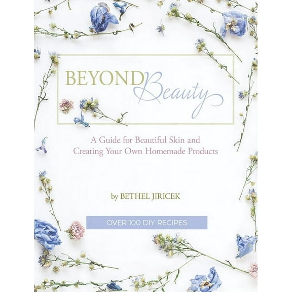 Beyond Beauty: A Guide for Beautiful Skin and Creating Your Own Homemade Products, (Paperback)