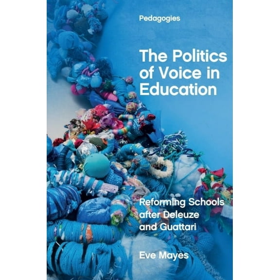 Pedagogies: Deleuze and Education Resear The Politics of Voice in Education: Reforming Schools After Deleuze and Guattari, (Paperback)