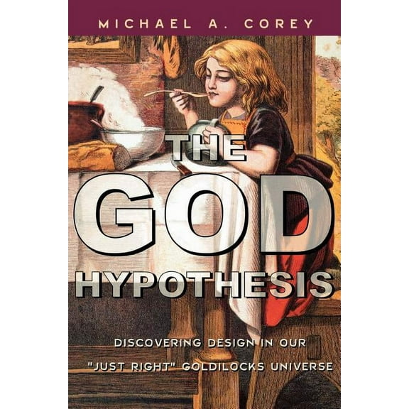 God Hypothesis: Discovering Divine Design in Our 'Just Right' Goldilocks Universe, (Paperback)