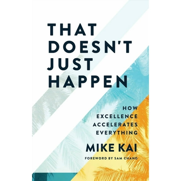 That Doesn't Just Happen: How Excellence Accelerates Everything, (Paperback)