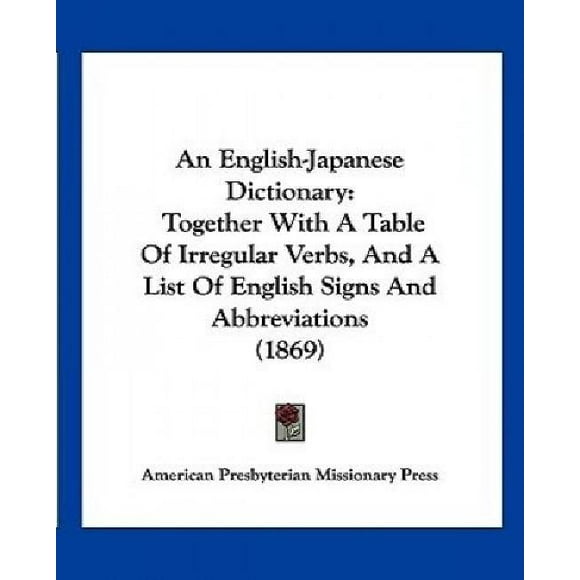 An English-Japanese Dictionary: Together with a Table of Irregular Verbs, and a List of English Signs and Abbreviations (1869)