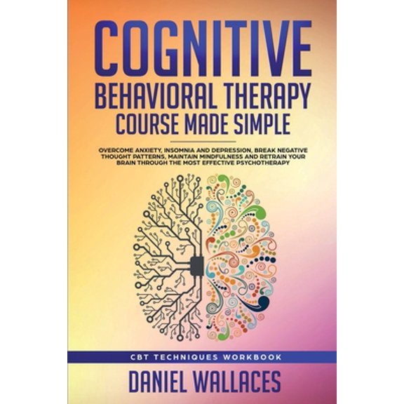 Pre-Owned Cognitive Behavioral Therapy Course Made Simple: Overcome Anxiety, Insomnia & Depression, Break Negative Thought Patterns, Maintain Mindfulness, and R (Paperback) 1951595033 9781951595036