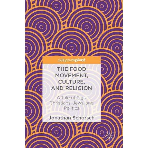 The Food Movement, Culture, and Religion: A Tale of Pigs, Christians, Jews, and Politics, (Hardcover)