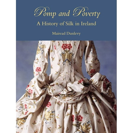 Pomp and Poverty : A History of Silk in Ireland