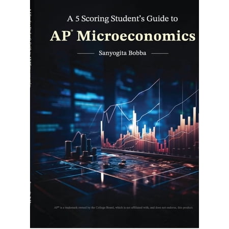 A 5 Scoring Student s Guide to AP Microeconomics: For students by a student (Hardcover)