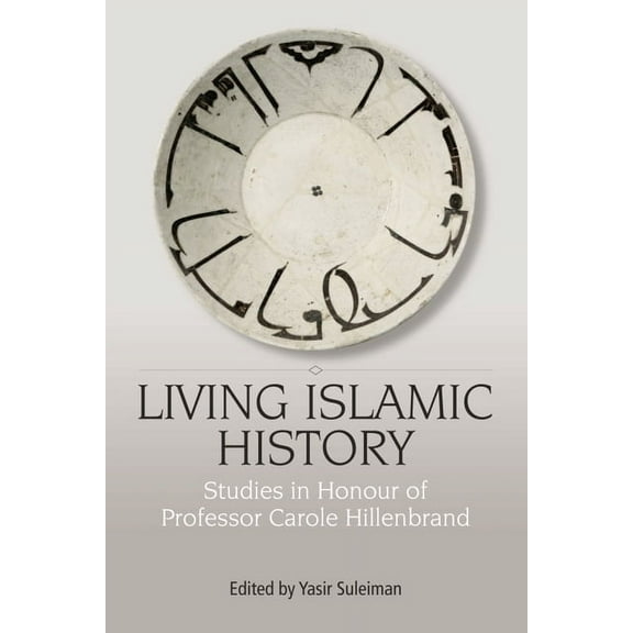 Living Islamic History: Studies in Honour of Professor Carole Hillenbrand, (Hardcover)