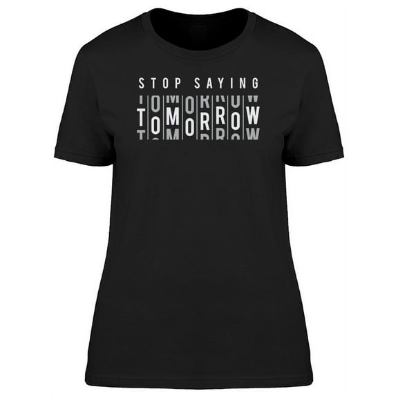 Dont Say Tomorrow T-Shirt Women -Image by Shutterstock, Female 3X-Large