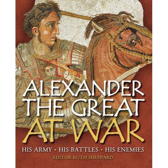 Pre-Owned Alexander the Great at War: His Army - His Battles - His Enemies (General Military) (Paperback) 1435126963 9781435126961