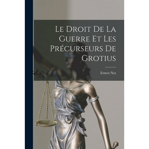 Le Droit De La Guerre Et Les Précurseurs De Grotius (Paperback)
