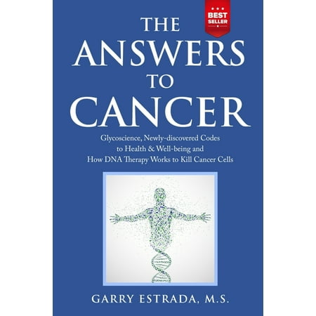 The Answers to Cancer : Glycoscience, Newly-discovered Codes to Health & Well-being and How DNA Therapy Works to Kill Cancer Cells (Paperback)