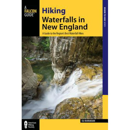 Hiking waterfalls in new england : a guide to the region's best waterfall hikes: (Best Waterfall Hikes In South Carolina)