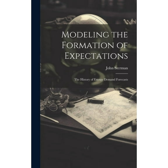Modeling the Formation of Expectations: The History of Energy Demand Forecasts (Hardcover)