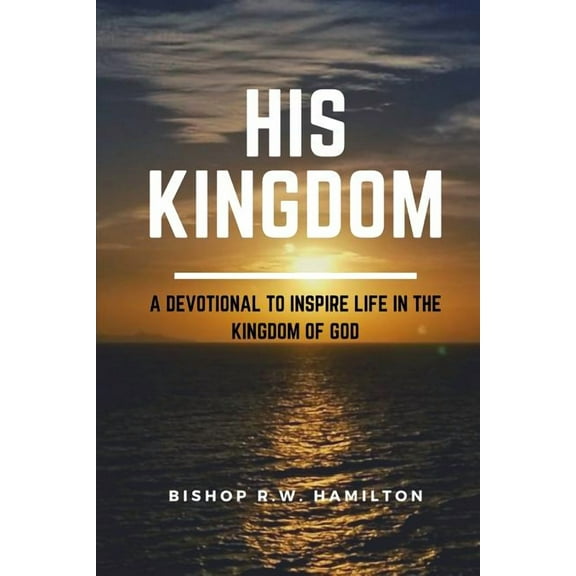His Kingdom: A Devotional to Inspire Life in the Kingdom of God, (Paperback)