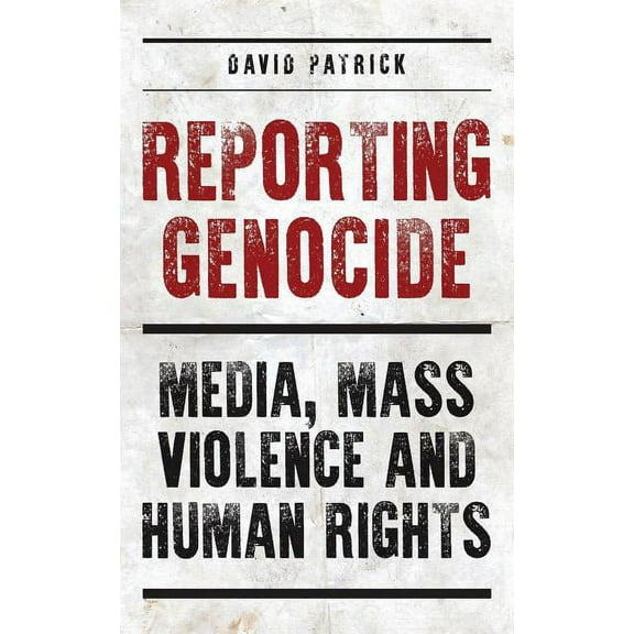 International Library of Cultural Studie Reporting Genocide: Media, Mass Violence and Human Rights, (Hardcover)