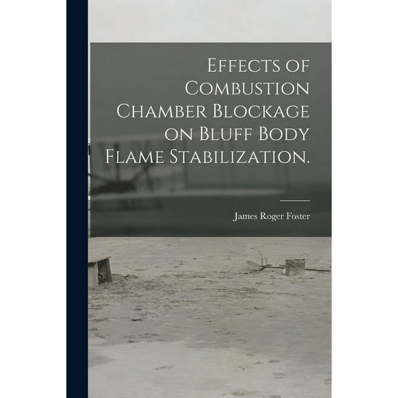 Effects of Combustion Chamber Blockage on Bluff Body Flame Stabilization., (Paperback)