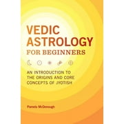 Vedic Astrology for Beginners : An Introduction to the Origins and Core Concepts of Jyotish (Paperback)