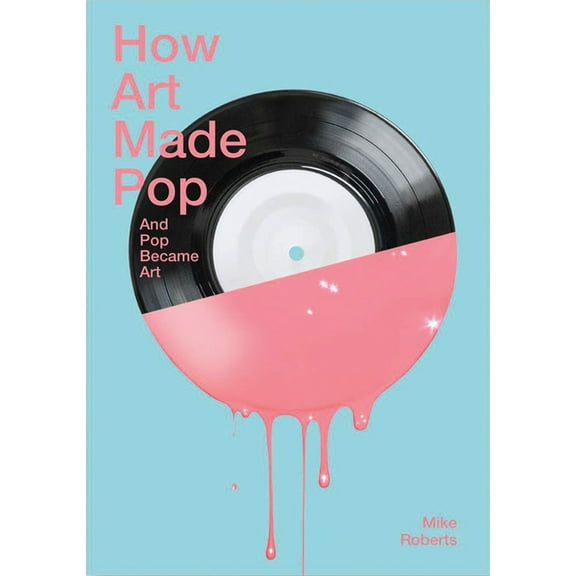 How Art Made Pop and Pop Became Art (Paperback)