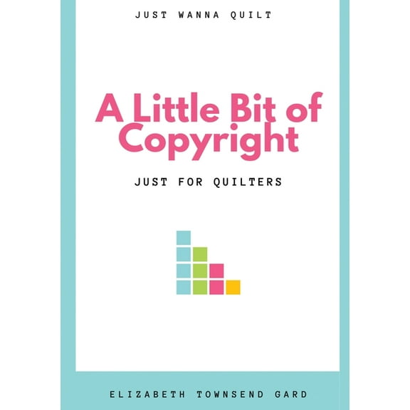 A Little Bit of Copyright: Just For Quilters, (Paperback)