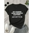thumbnail image 3 of Women's 100% Cotton Casual Short Sleeve T-Shirt with Bold "OF COURSE YOUR OPINION MATTERS. JUST NOT to ME." Print - Black with White Lettering, Regular Fit, Machine Washable, Spring/Summer, 3 of 6