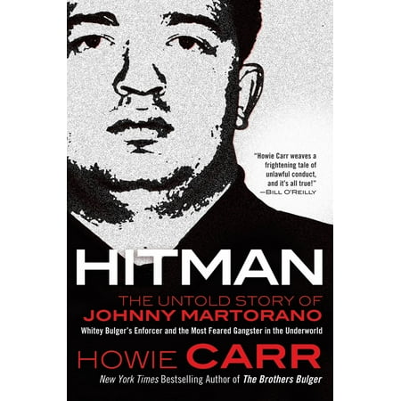 Hitman : The Untold Story of Johnny Martorano: Whitey Bulger's Enforcer and the Most Feared Gangster in the