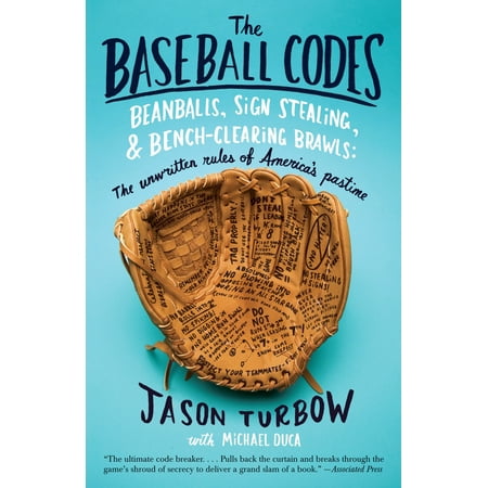 The Baseball Codes : Beanballs, Sign Stealing, and Bench-Clearing Brawls: The Unwritten Rules of America's Pastime