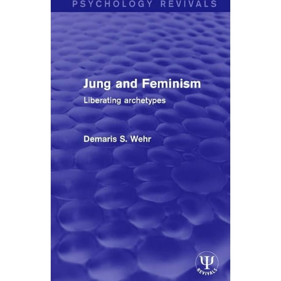 Psychology Revivals Jung and Feminism: Liberating Archetypes, (Paperback)