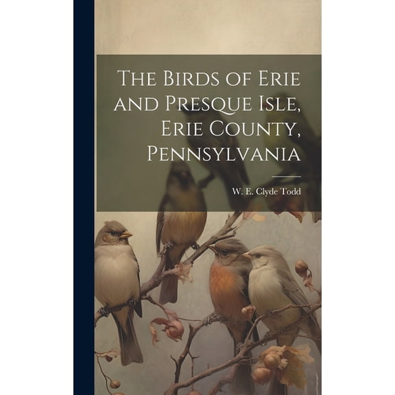 The Birds of Erie and Presque Isle, Erie County, Pennsylvania (Hardcover)