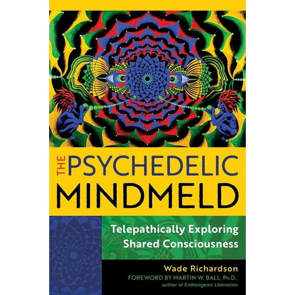 The Psychedelic Mindmeld: Telepathically Exploring Shared Consciousness, (Paperback)