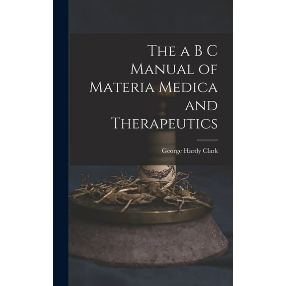 The a B C Manual of Materia Medica and Therapeutics, (Hardcover)
