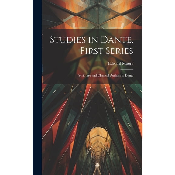 Studies in Dante. First Series: Scripture and Classical Authors in Dante (Hardcover)
