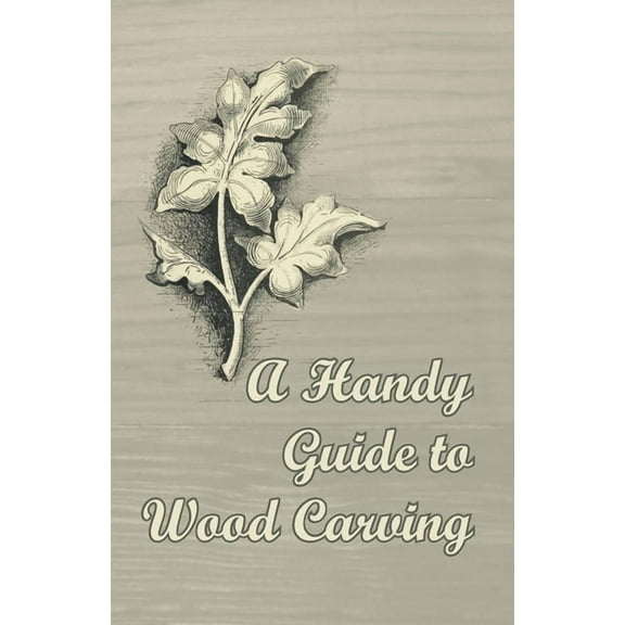 A Handy Guide to Wood Carving, (Paperback)