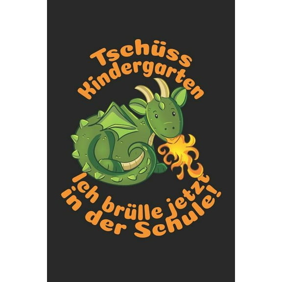 Tschüss Kindergarten - Ich brülle jetzt in der Schule!: Kariertes A5 Drache Heft für das Schulkind das Schüler in der ersten Klasse wird (Paperback)