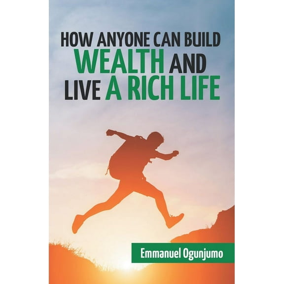How Anyone Can Build Wealth and Live a Rich Life (Paperback)