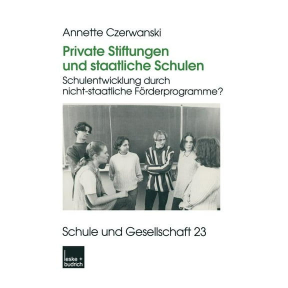Schule Und Gesellschaft Private Stiftungen Und Staatliche Schulen: Schulentwicklung Durch Nicht-Staatliche FÃ¶rderprogramme?, Book 23, (Paperback)