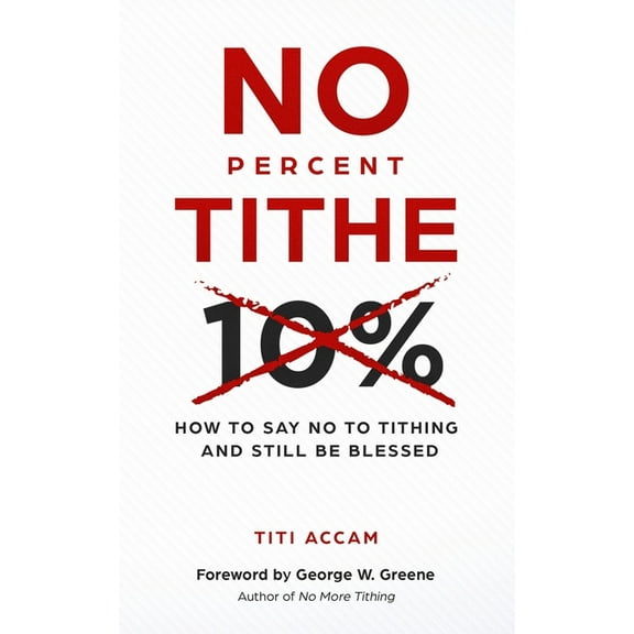 No Percent Tithe : How to Say No to Tithing and Still Be Blessed (Paperback)