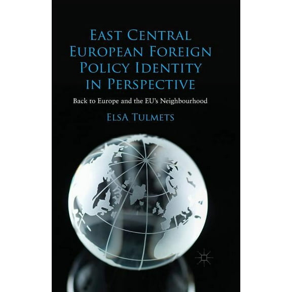 East Central European Foreign Policy Identity in Perspective: Back to Europe and the Eu's Neighbourhood, (Paperback)