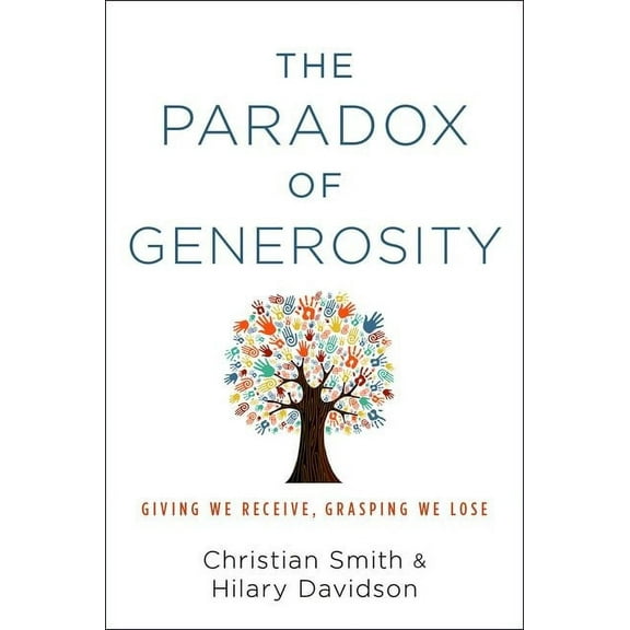 Paradox of Generosity: Giving We Receive, Grasping We Lose, (Hardcover)