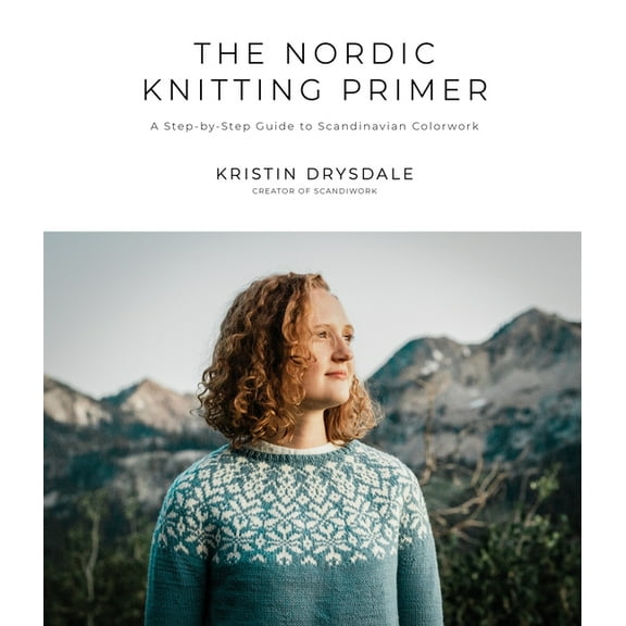 The Nordic Knitting Primer : A Step-by-Step Guide to Scandinavian Colorwork (Paperback)