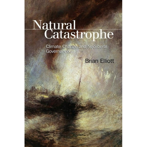 Natural Catastrophe: Climate Change and Neoliberal Governance (Paperback)