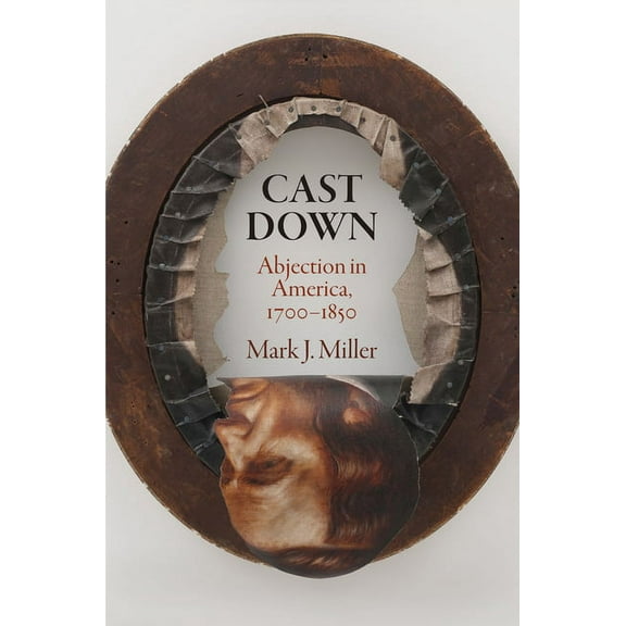 Early American Studies Cast Down: Abjection in America, 1700-1850, (Hardcover)