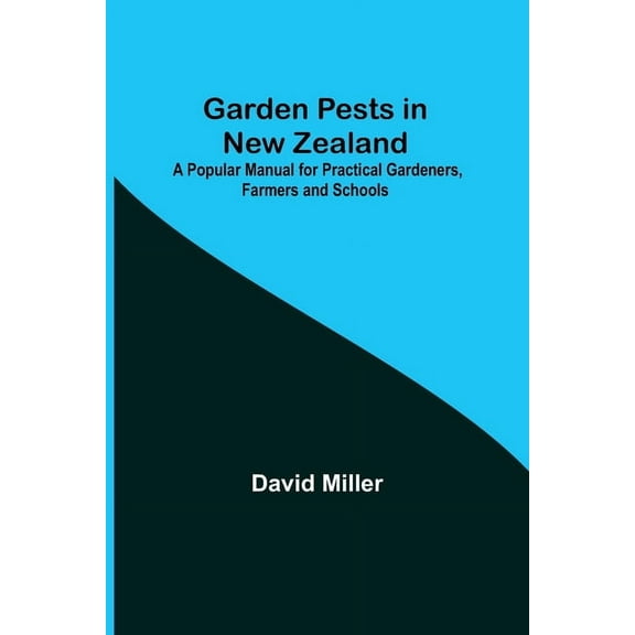 Garden Pests in New Zealand; A Popular Manual for Practical Gardeners, Farmers and Schools, (Paperback)